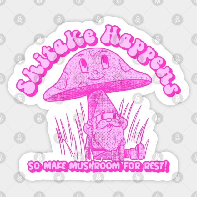 Shitake Happens So Make Mushroom For Rest Sage Gnome Advice In Pink Sticker by Tickle Shark Designs